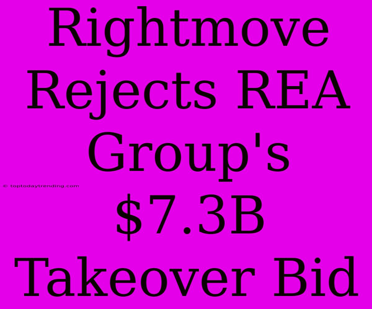 Rightmove Rejects REA Group's $7.3B Takeover Bid