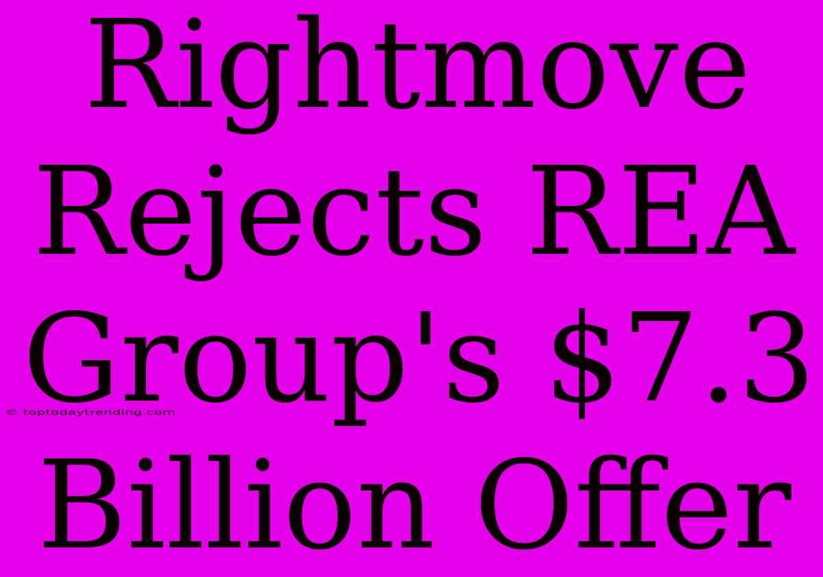 Rightmove Rejects REA Group's $7.3 Billion Offer