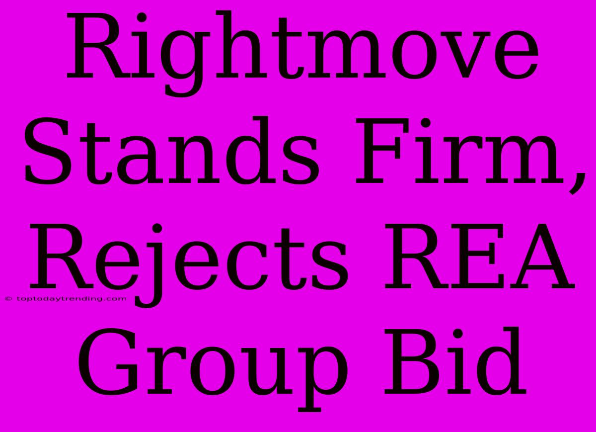 Rightmove Stands Firm, Rejects REA Group Bid