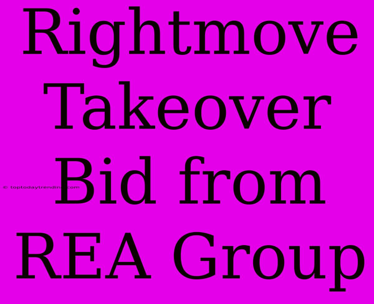 Rightmove Takeover Bid From REA Group