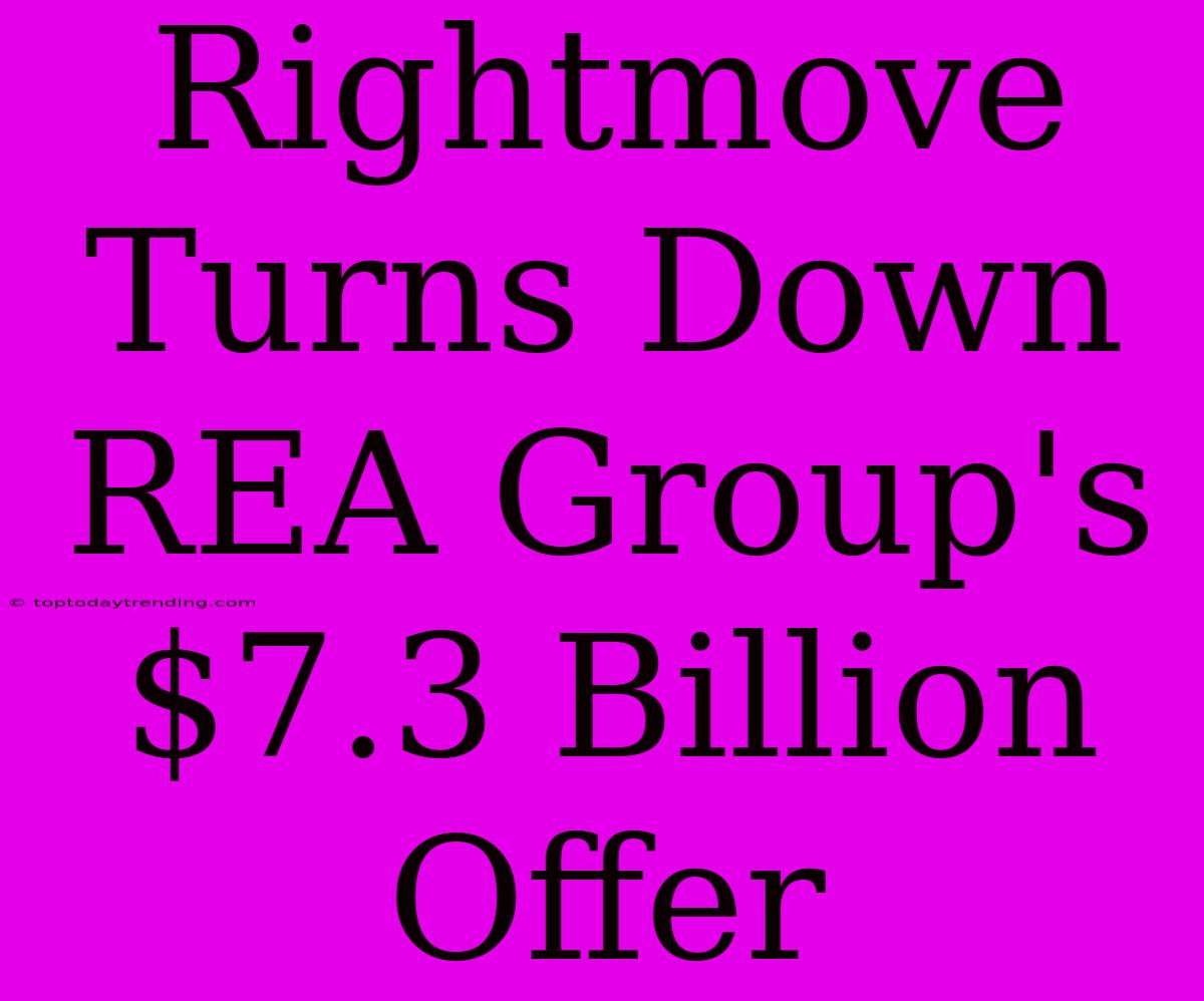 Rightmove Turns Down REA Group's $7.3 Billion Offer