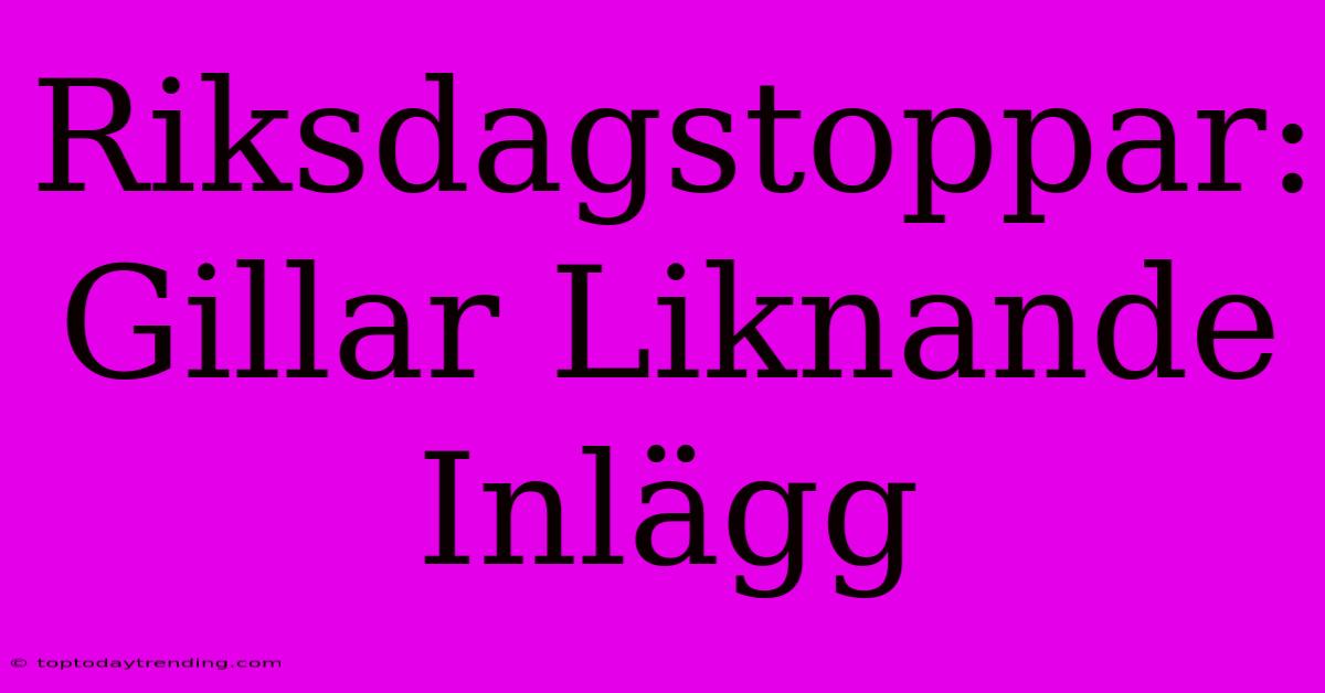 Riksdagstoppar: Gillar Liknande Inlägg