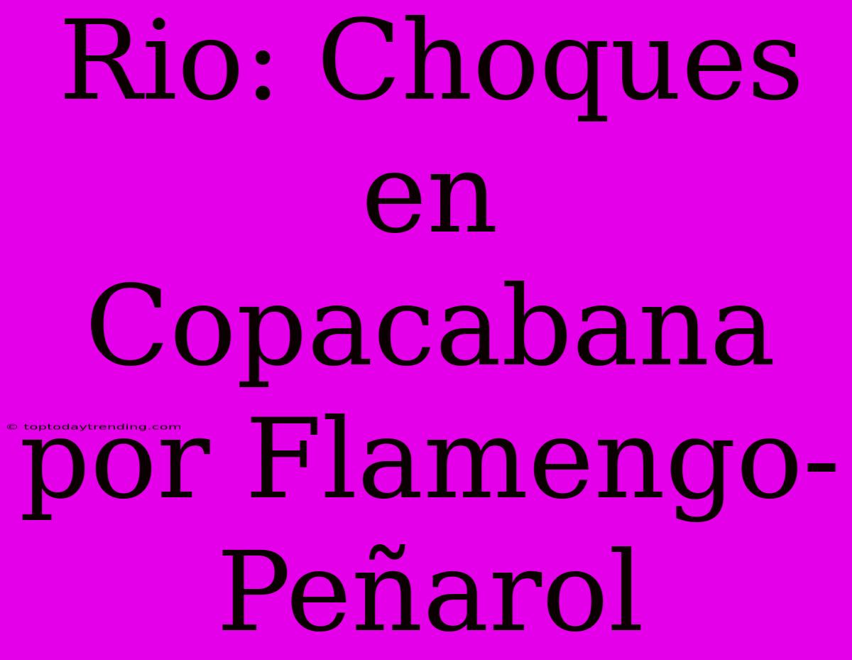 Rio: Choques En Copacabana Por Flamengo-Peñarol