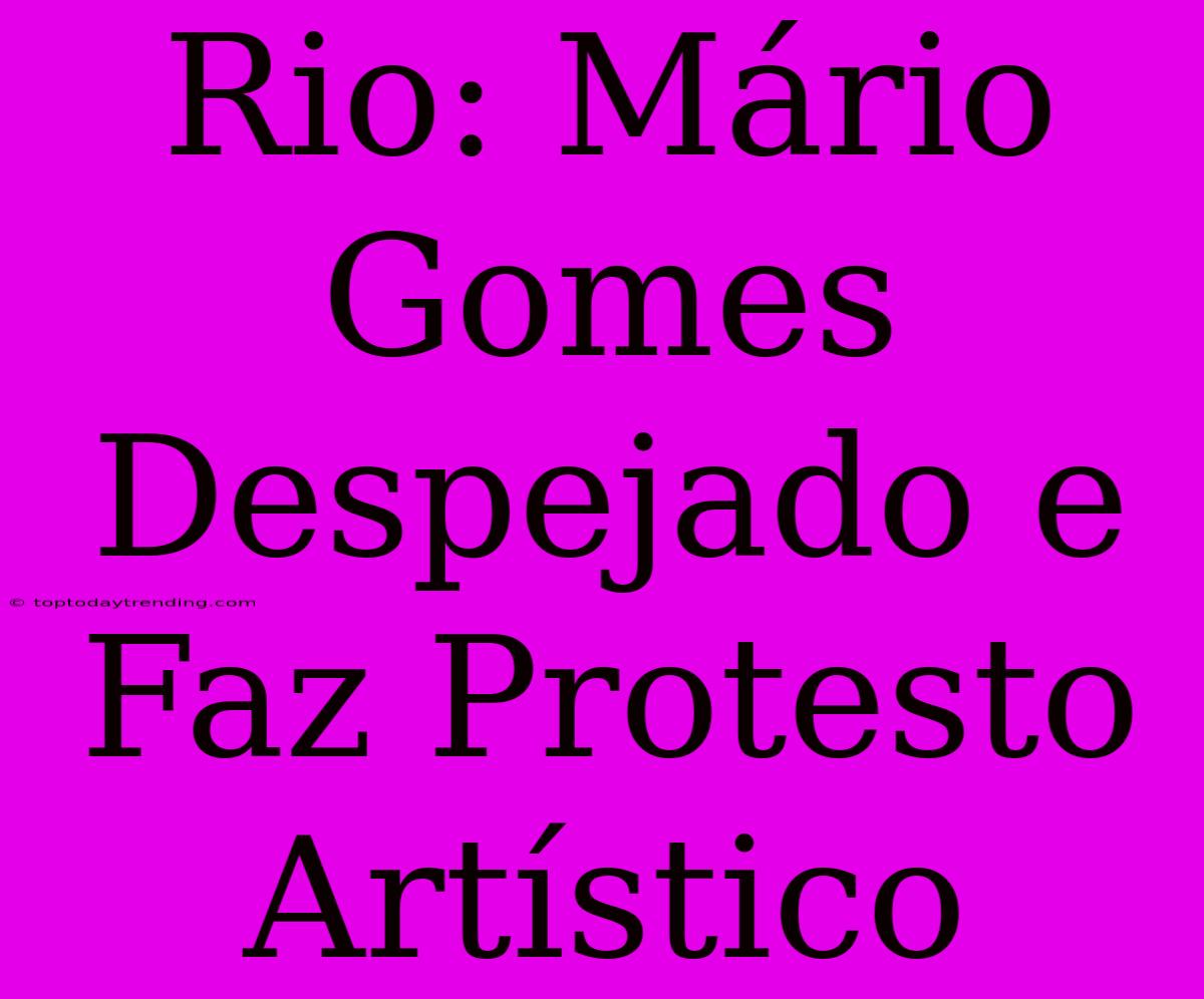 Rio: Mário Gomes Despejado E Faz Protesto Artístico