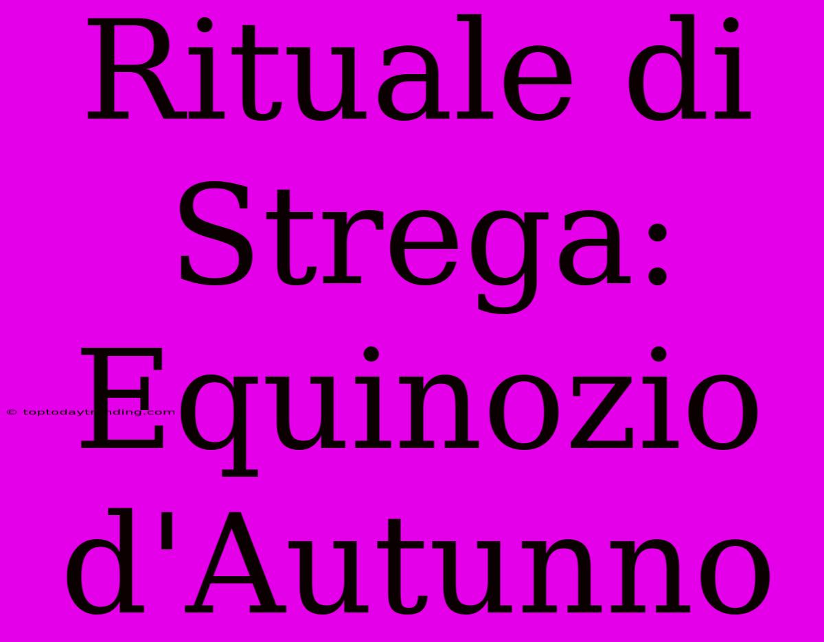 Rituale Di Strega: Equinozio D'Autunno