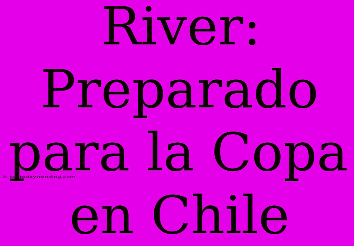 River: Preparado Para La Copa En Chile