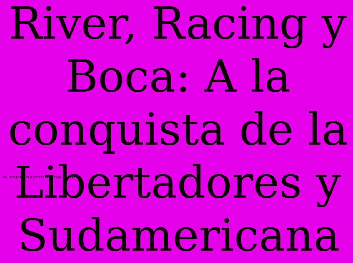 River, Racing Y Boca: A La Conquista De La Libertadores Y Sudamericana