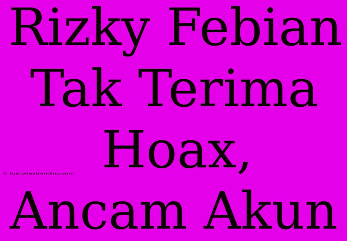 Rizky Febian Tak Terima Hoax, Ancam Akun