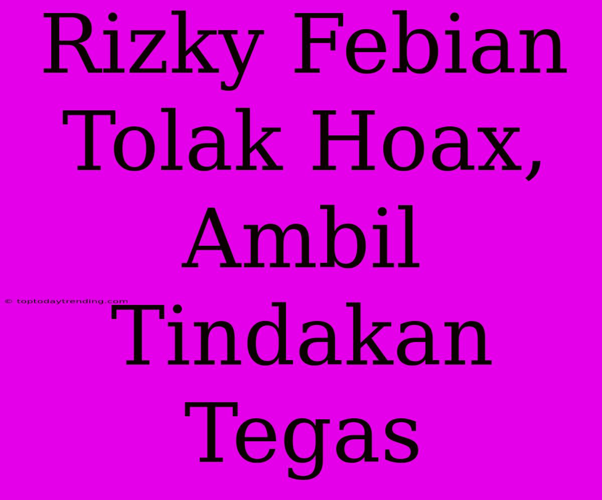 Rizky Febian Tolak Hoax, Ambil Tindakan Tegas