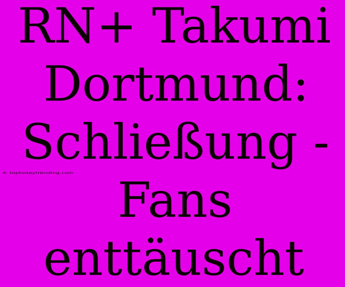 RN+ Takumi Dortmund:  Schließung - Fans Enttäuscht