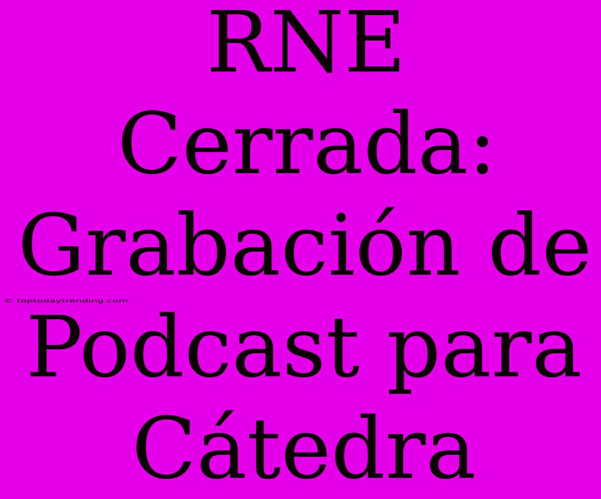 RNE Cerrada: Grabación De Podcast Para Cátedra