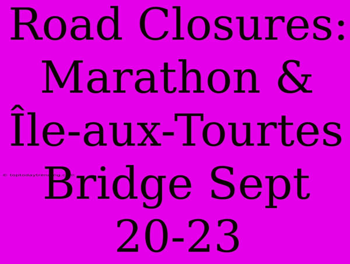 Road Closures: Marathon & Île-aux-Tourtes Bridge Sept 20-23