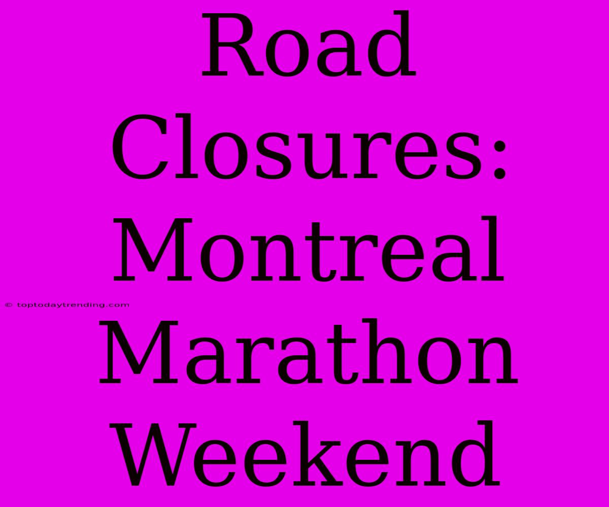 Road Closures: Montreal Marathon Weekend