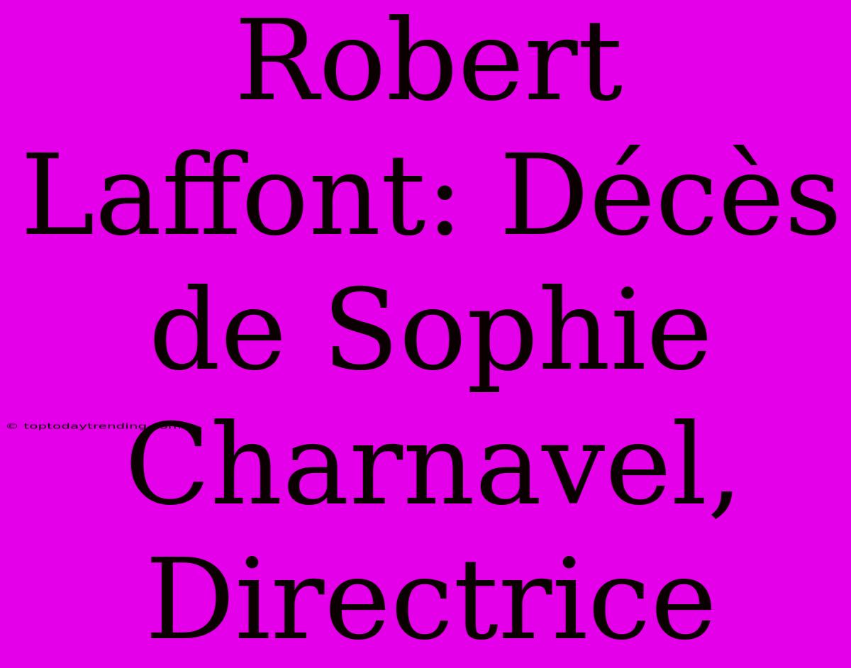 Robert Laffont: Décès De Sophie Charnavel, Directrice