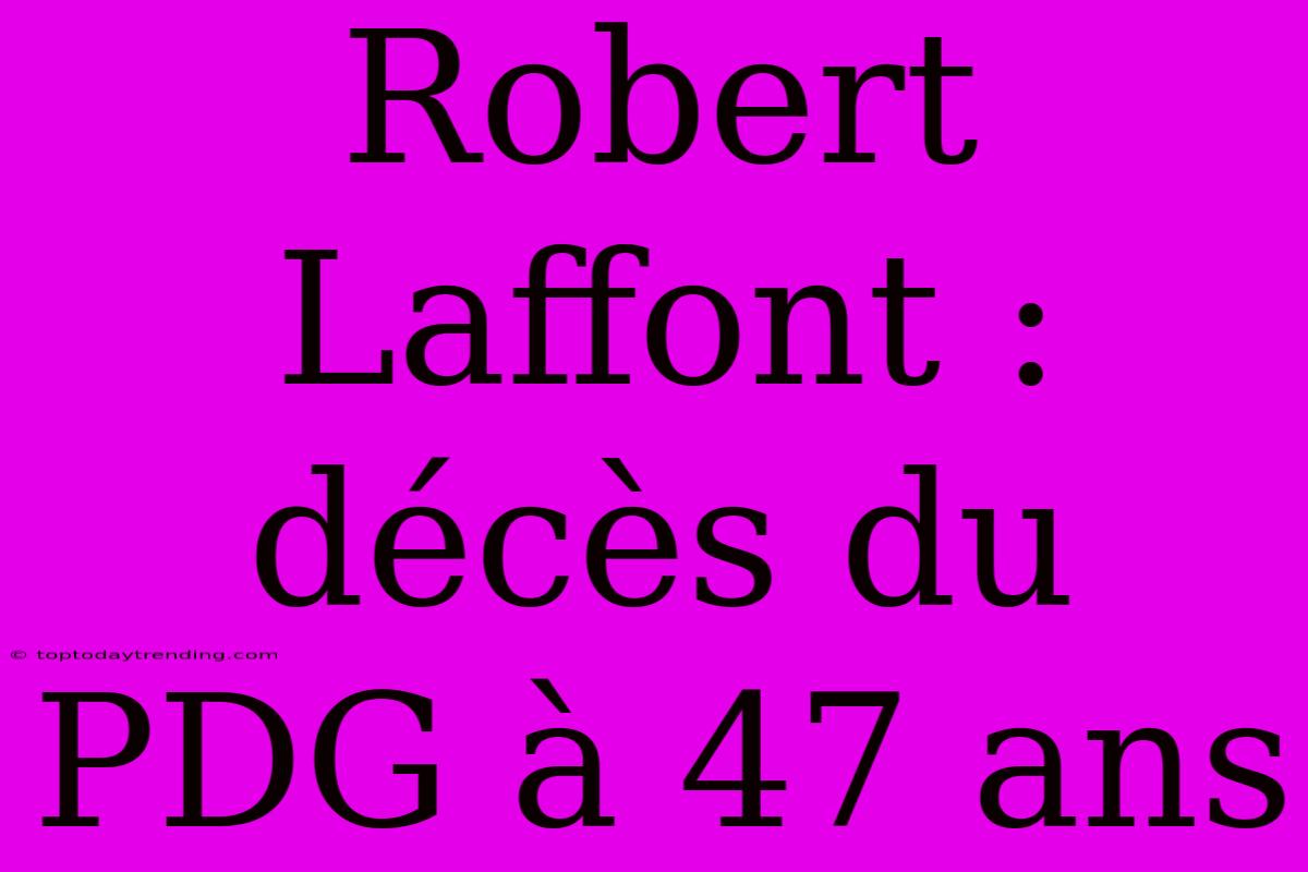 Robert Laffont : Décès Du PDG À 47 Ans