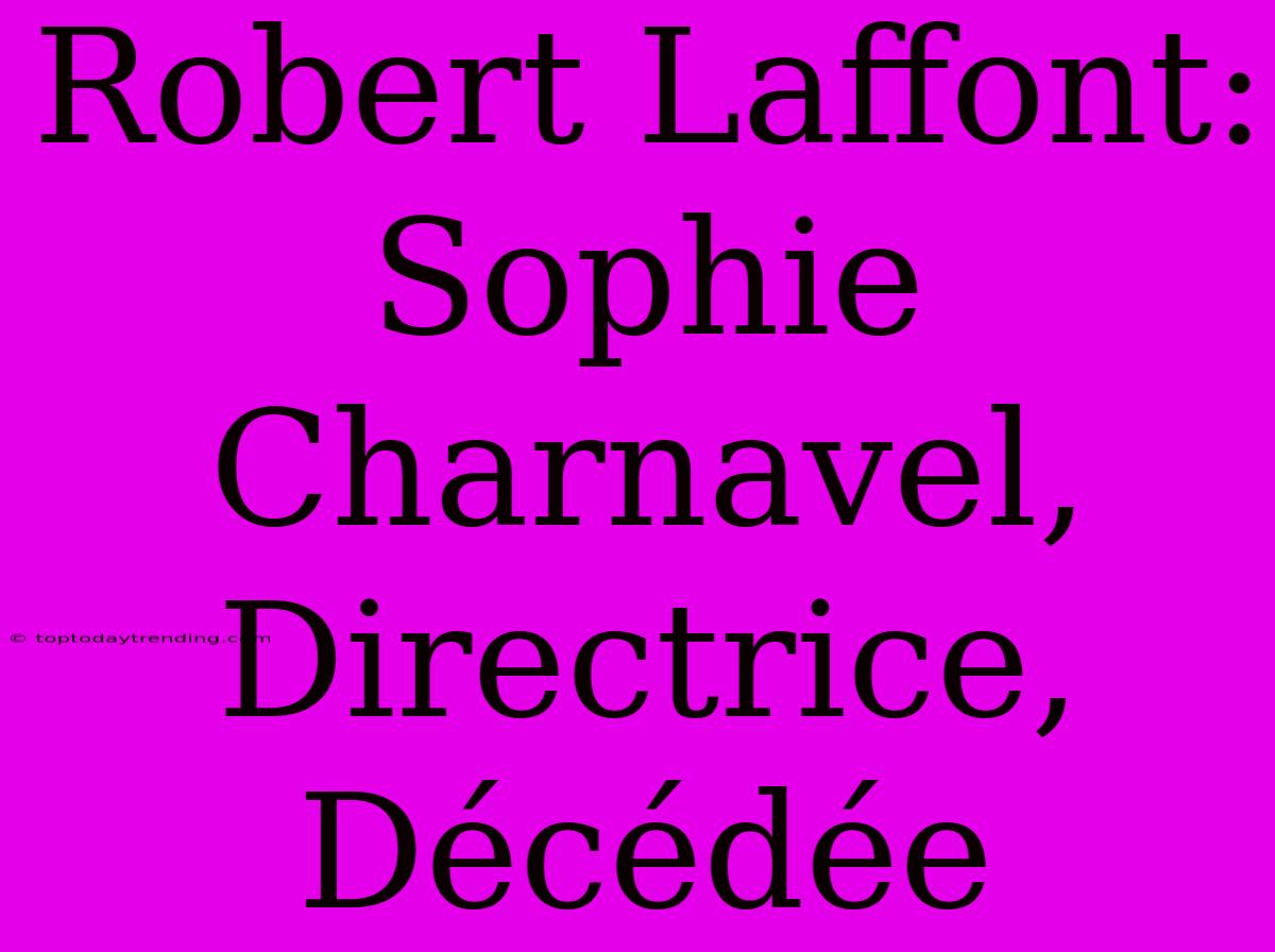 Robert Laffont: Sophie Charnavel, Directrice, Décédée