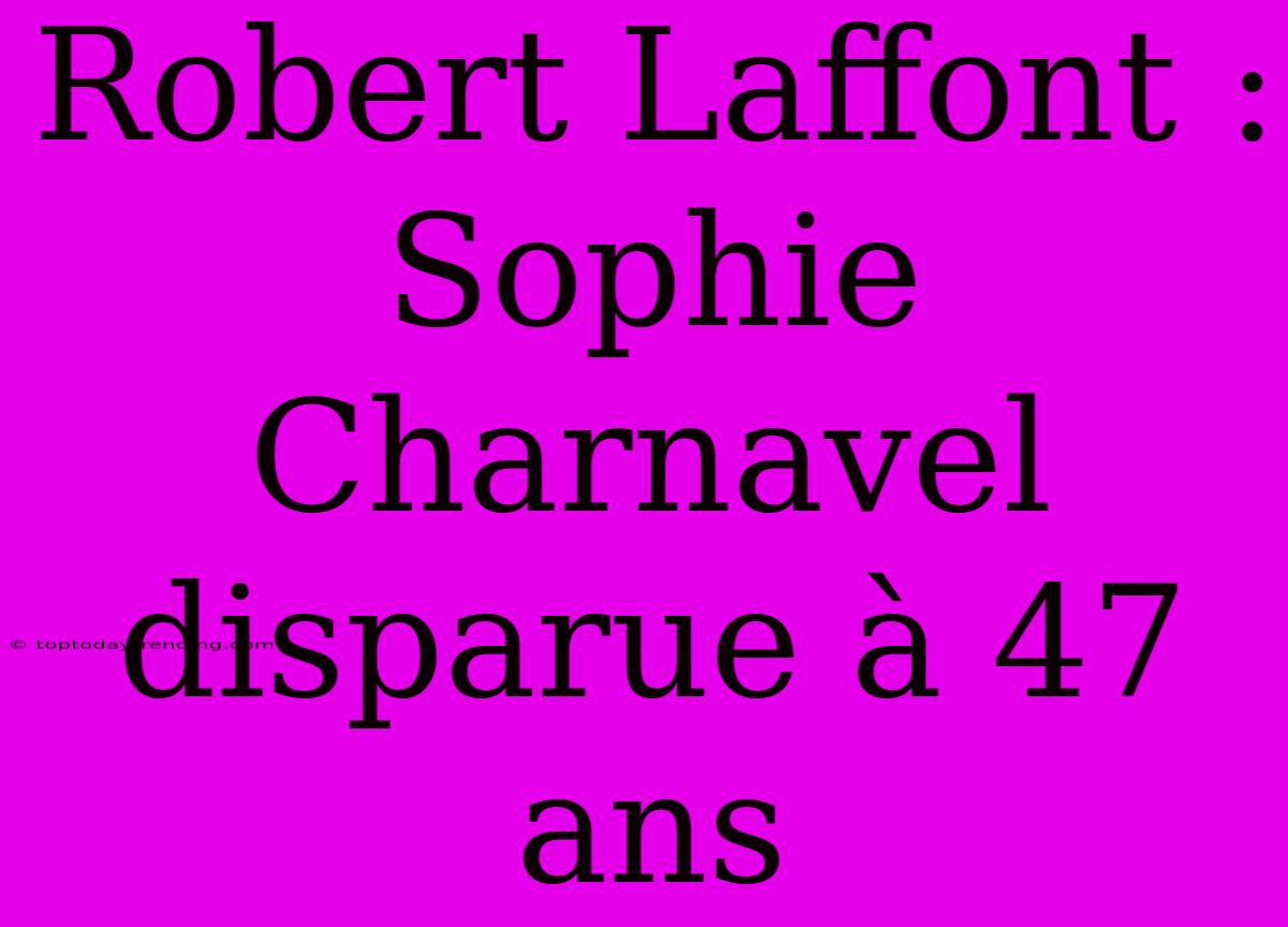 Robert Laffont : Sophie Charnavel Disparue À 47 Ans