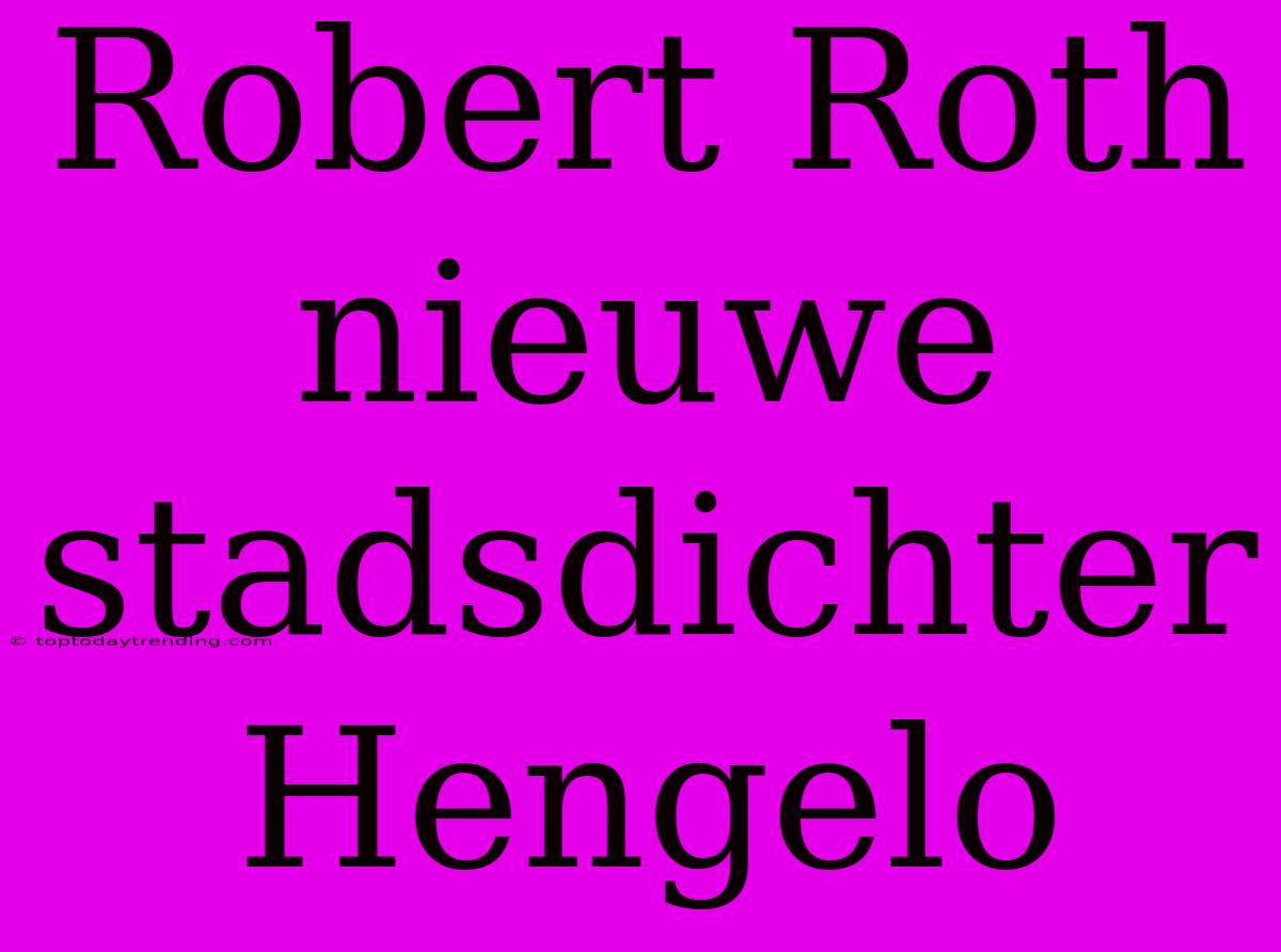 Robert Roth Nieuwe Stadsdichter Hengelo