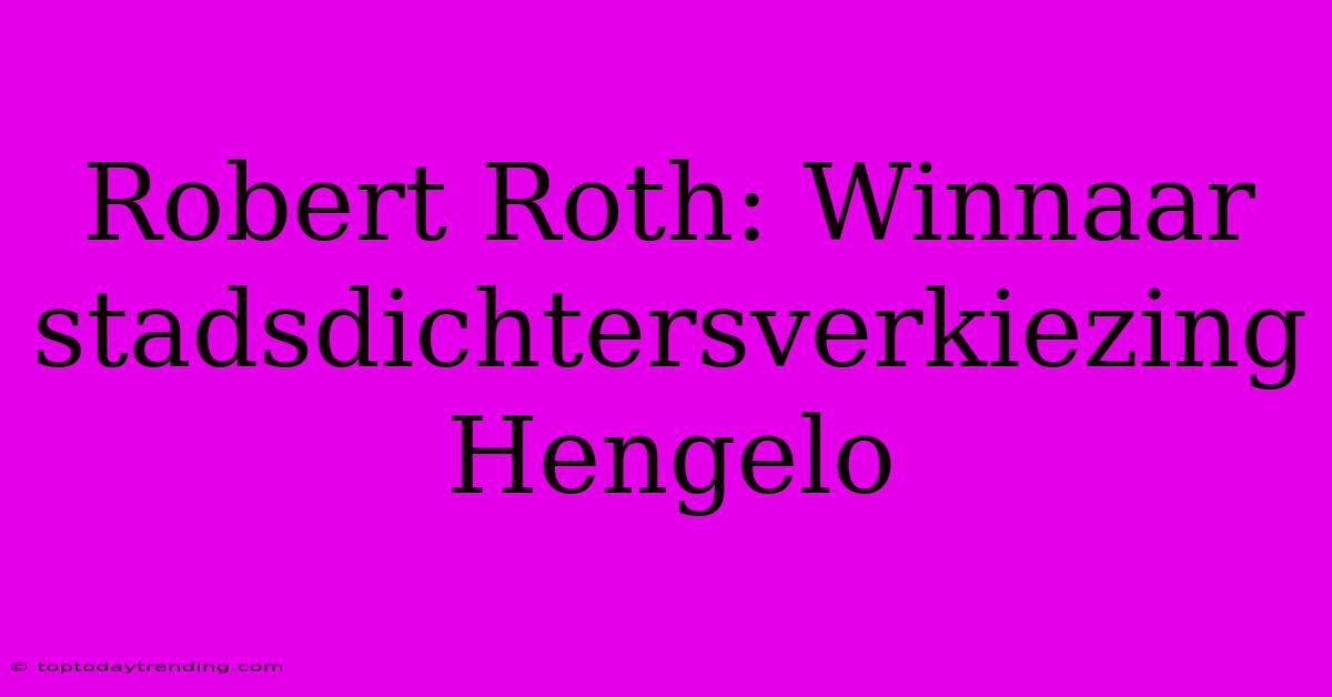 Robert Roth: Winnaar Stadsdichtersverkiezing Hengelo