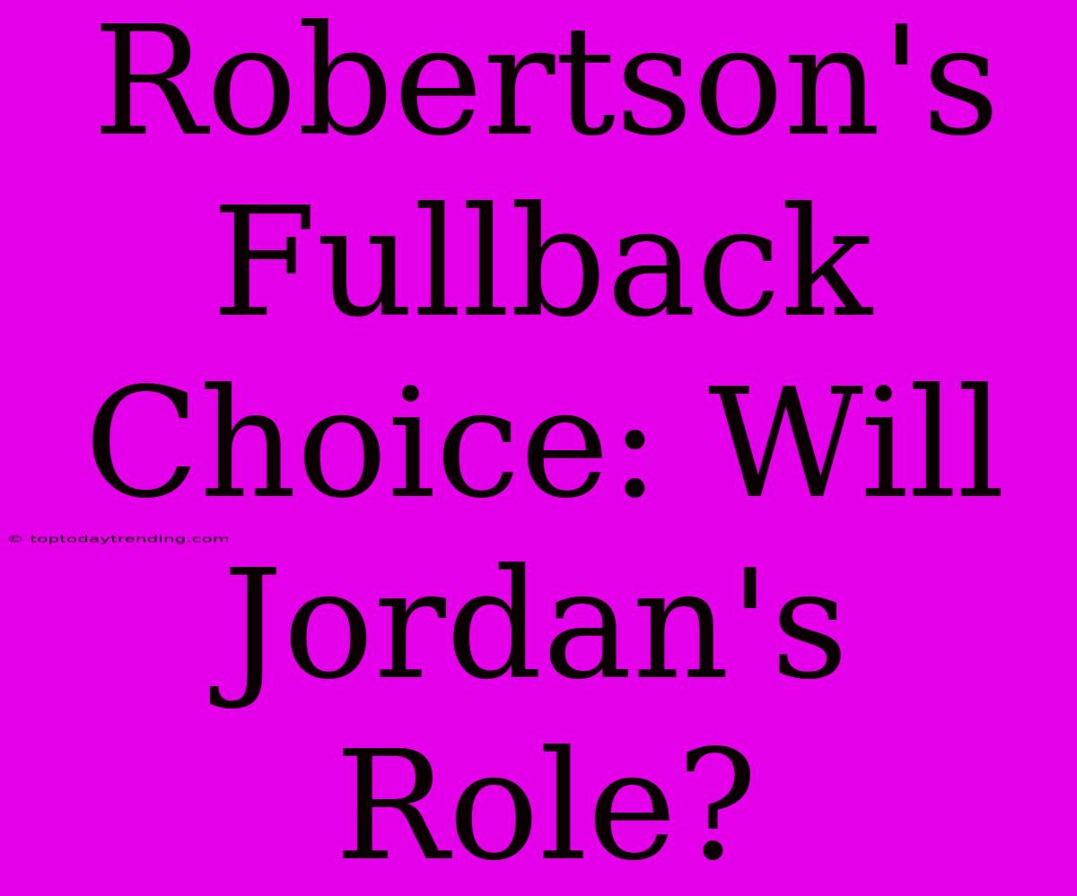 Robertson's Fullback Choice: Will Jordan's Role?