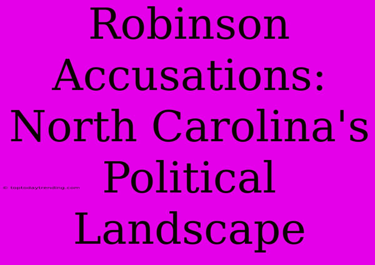 Robinson Accusations: North Carolina's Political Landscape