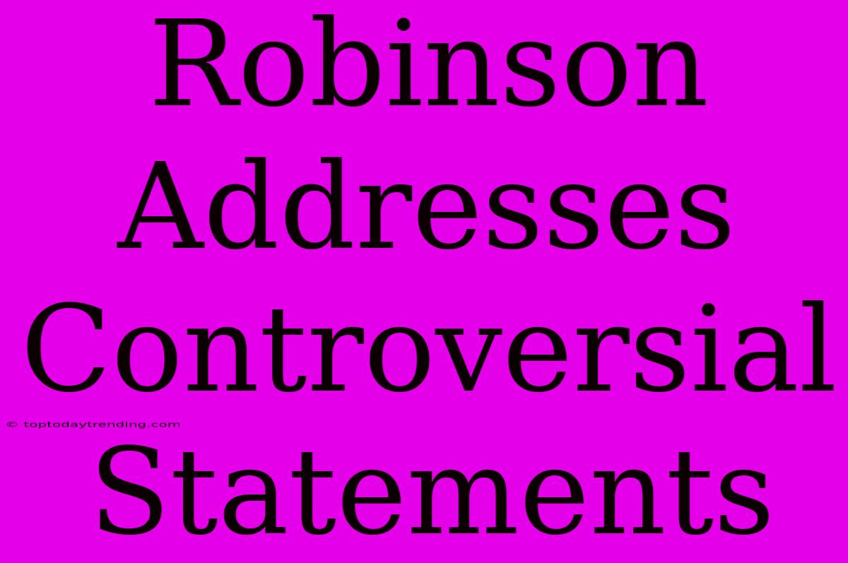 Robinson Addresses Controversial Statements