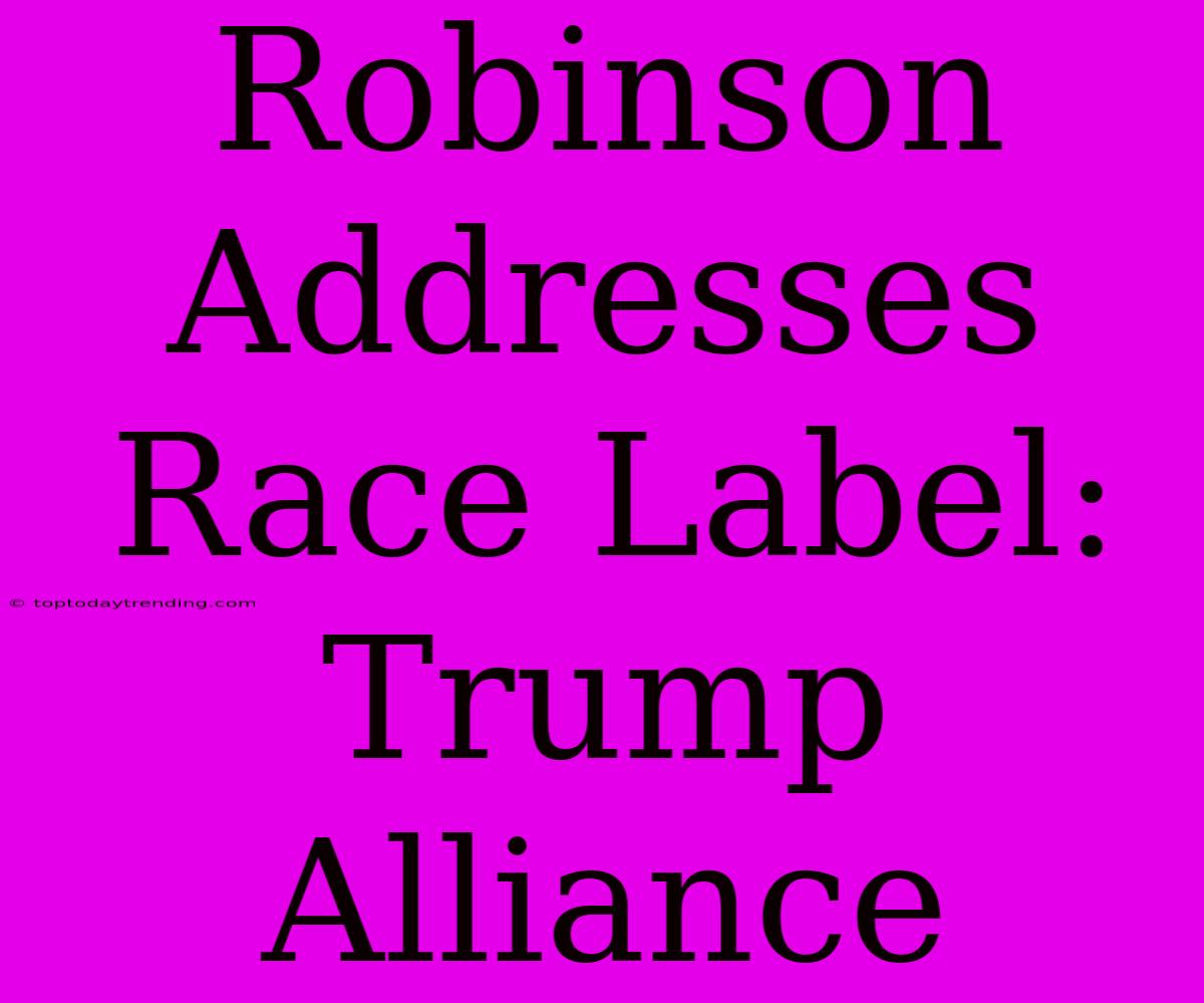 Robinson Addresses Race Label: Trump Alliance