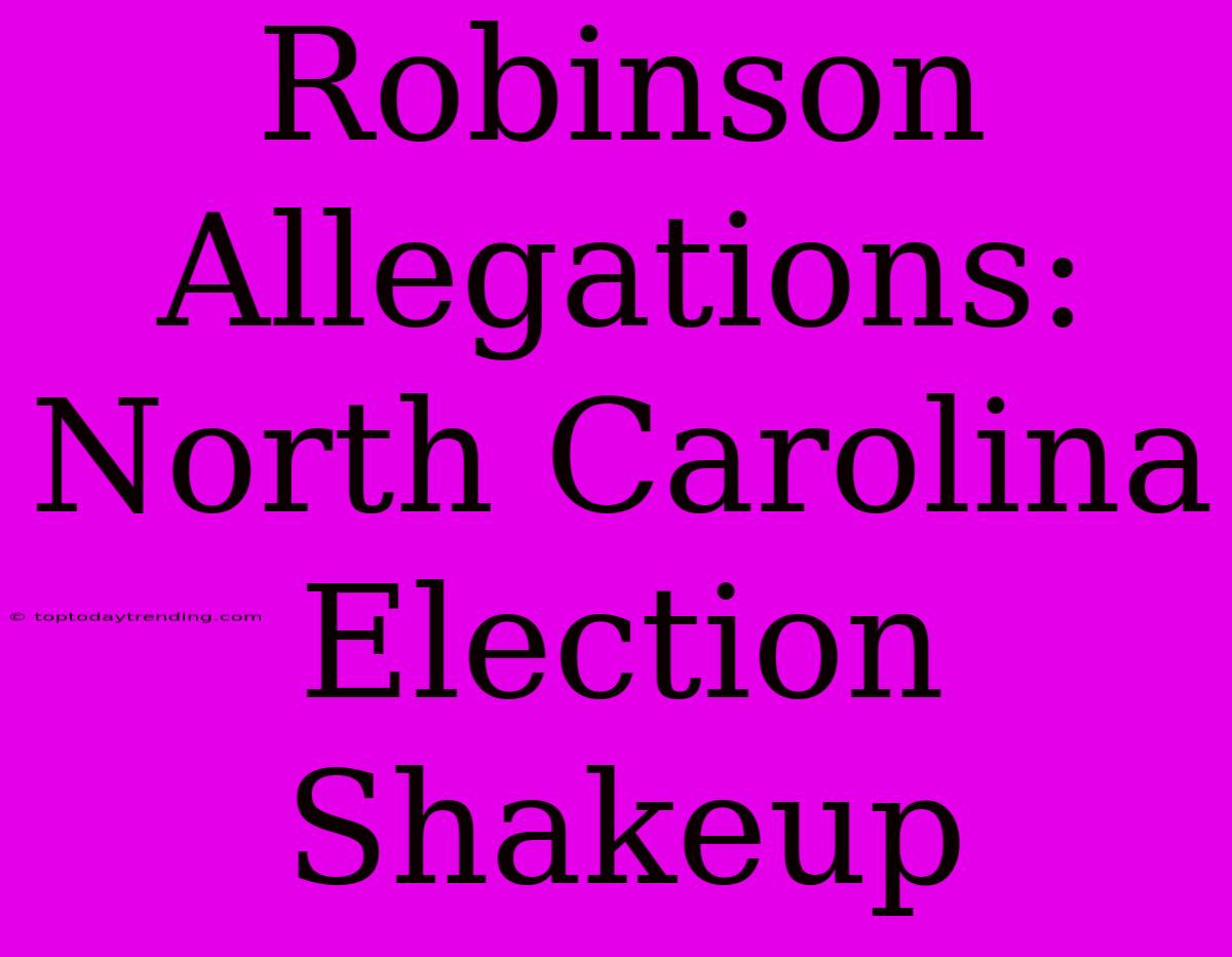 Robinson Allegations: North Carolina Election Shakeup