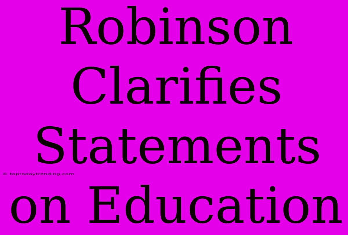 Robinson Clarifies Statements On Education