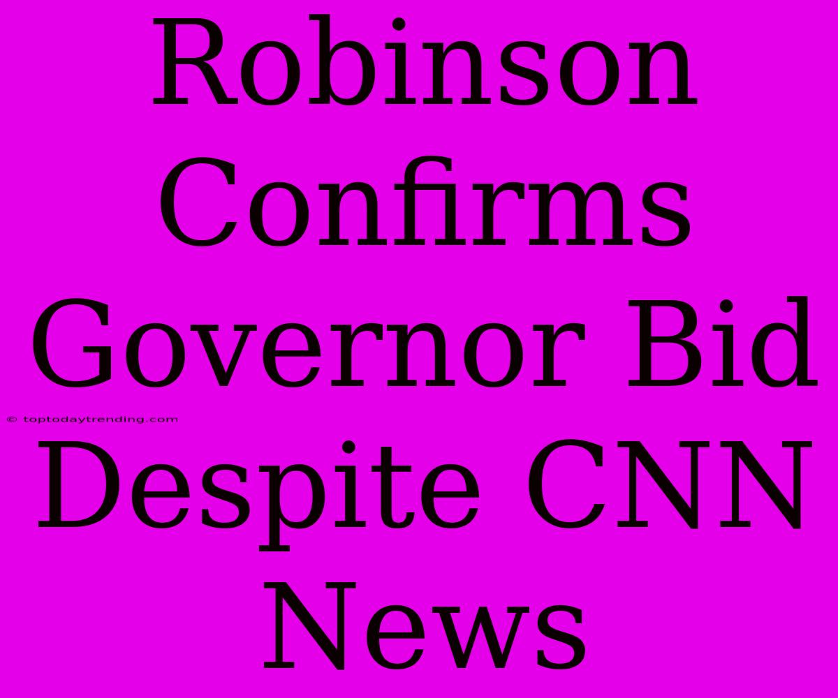 Robinson Confirms Governor Bid Despite CNN News