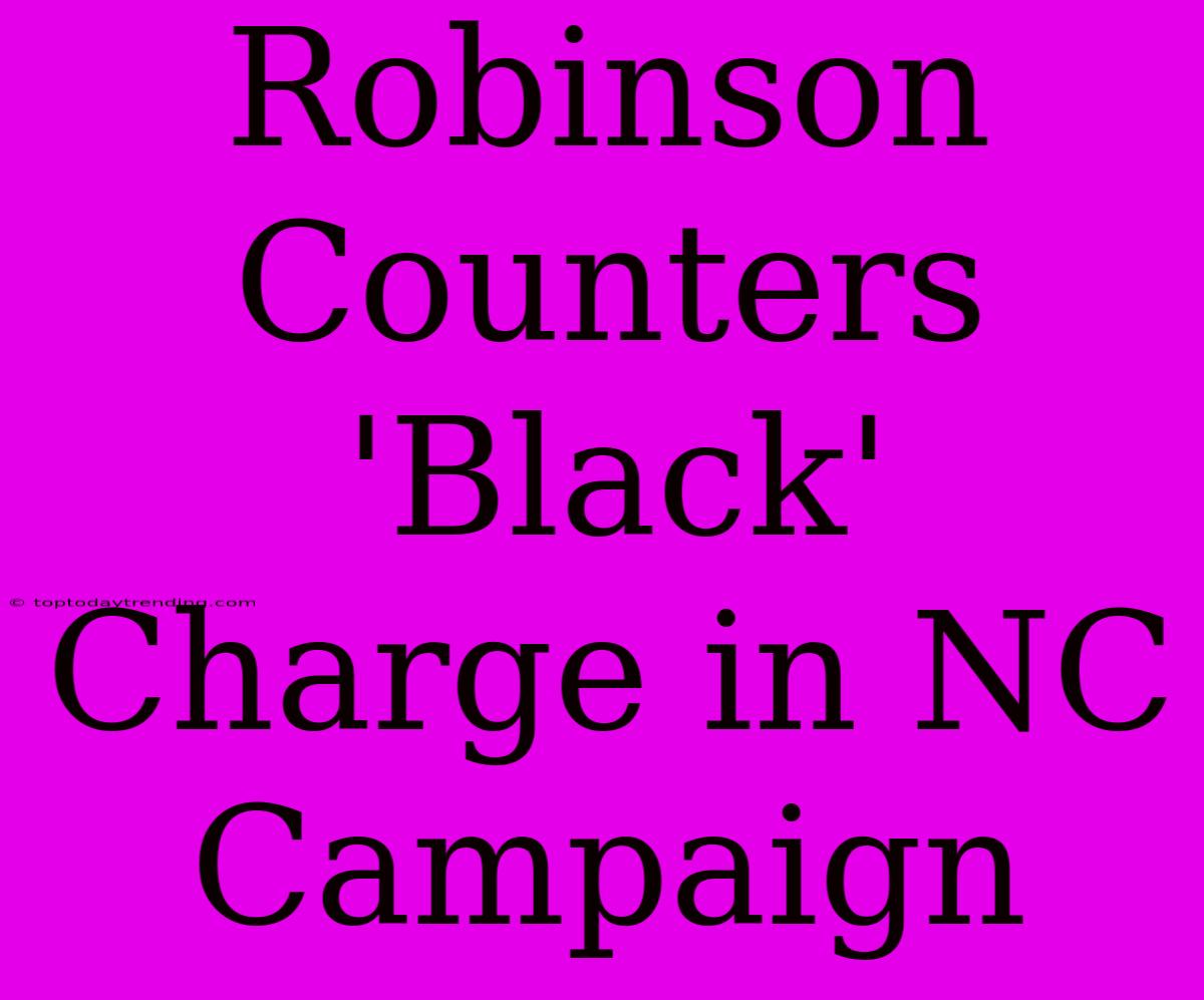 Robinson Counters 'Black' Charge In NC Campaign