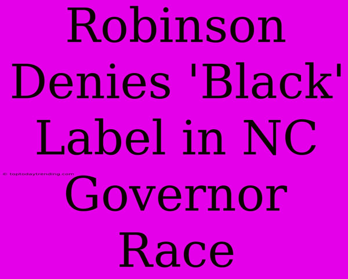 Robinson Denies 'Black' Label In NC Governor Race