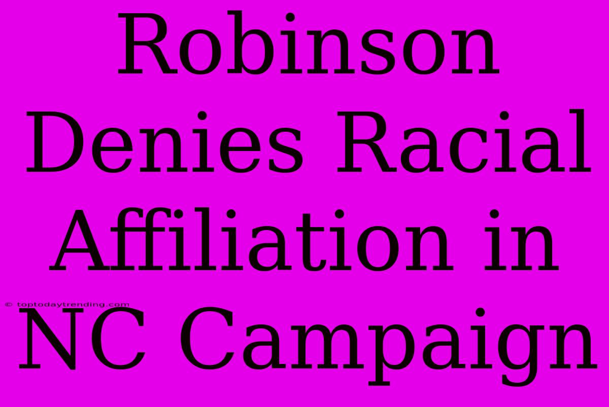 Robinson Denies Racial Affiliation In NC Campaign