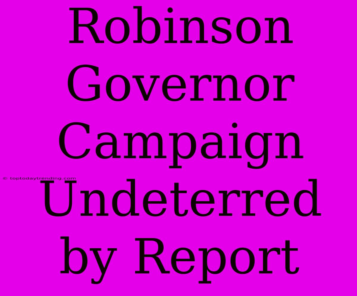 Robinson Governor Campaign Undeterred By Report