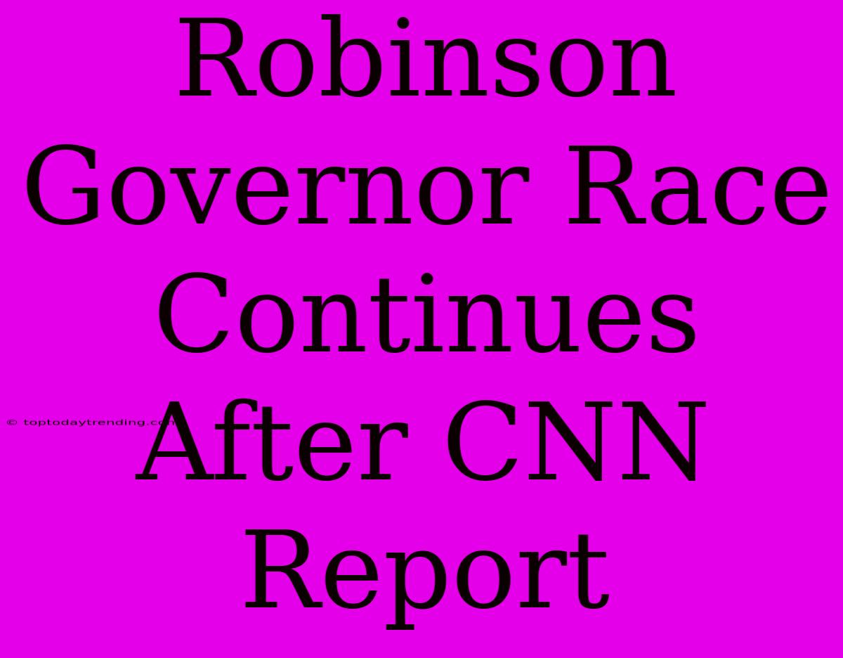 Robinson Governor Race Continues After CNN Report