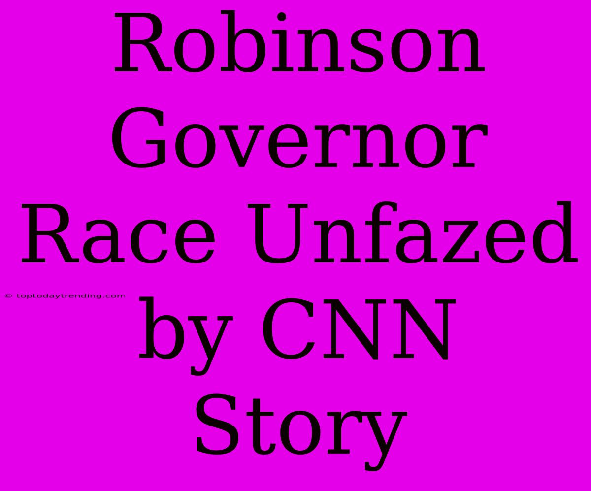 Robinson Governor Race Unfazed By CNN Story