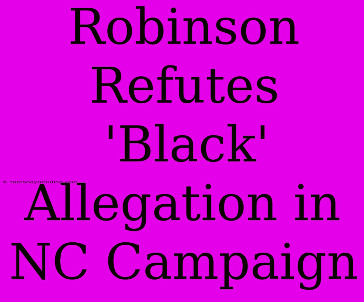 Robinson Refutes 'Black' Allegation In NC Campaign