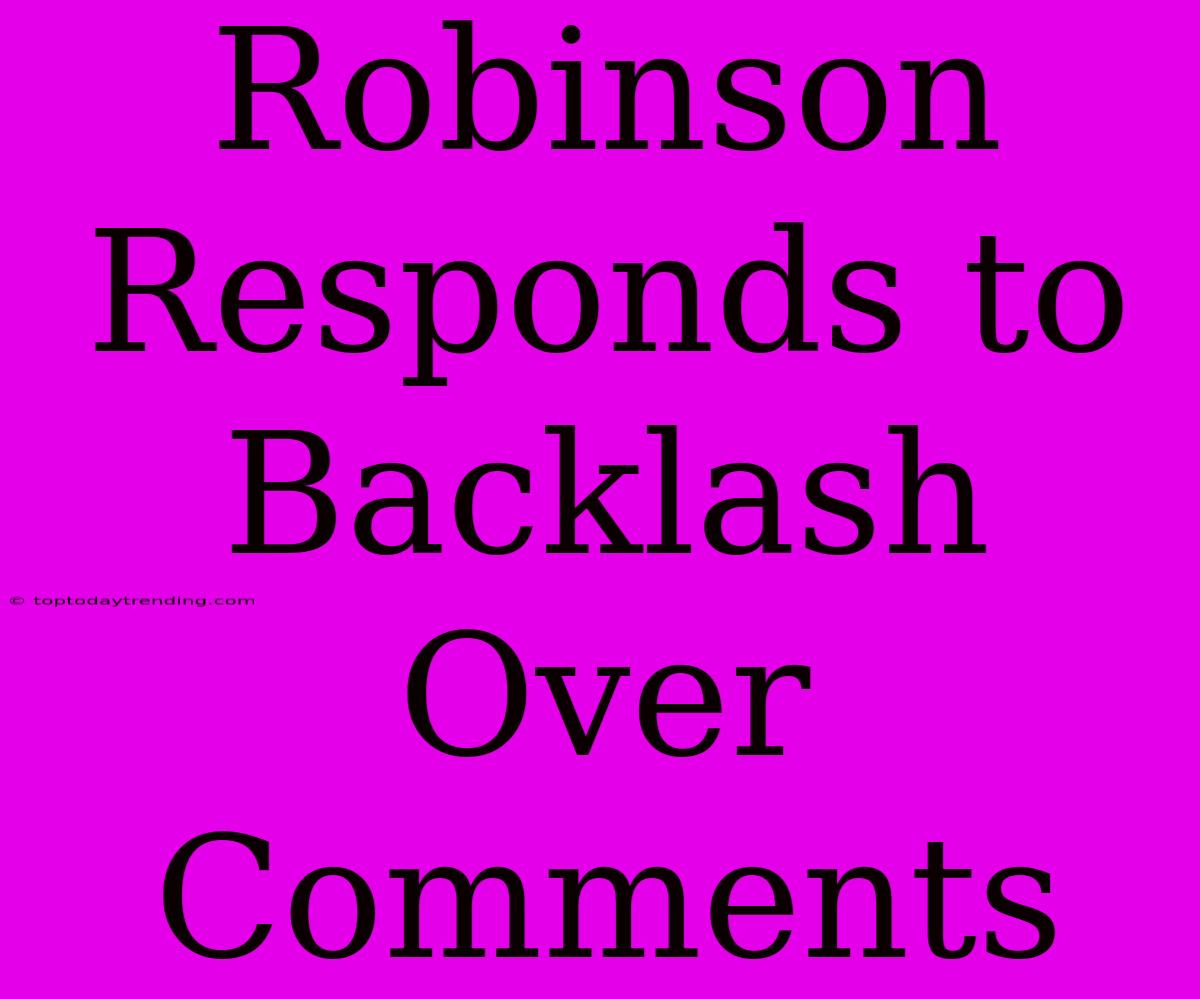 Robinson Responds To Backlash Over Comments