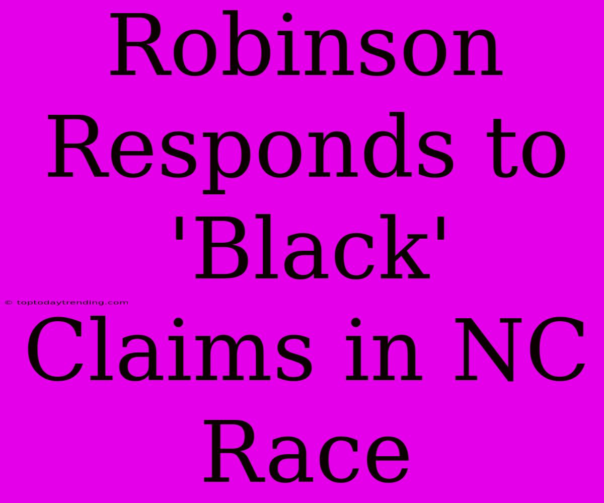 Robinson Responds To 'Black' Claims In NC Race