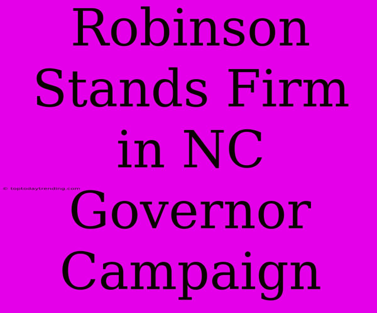 Robinson Stands Firm In NC Governor Campaign