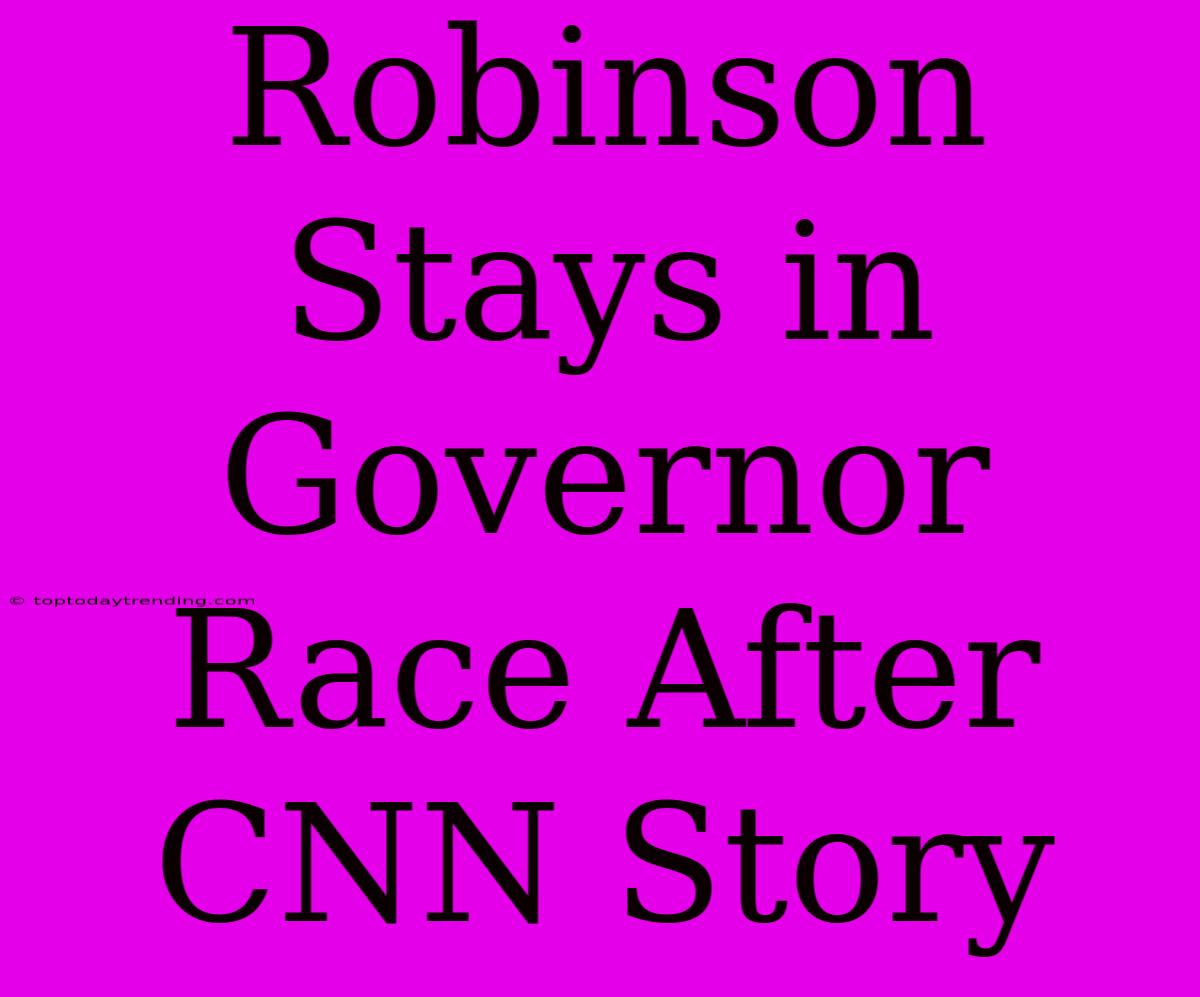 Robinson Stays In Governor Race After CNN Story