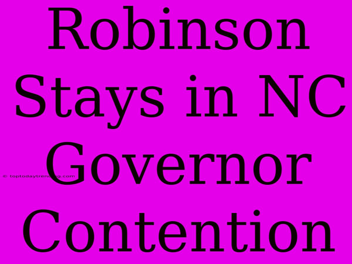 Robinson Stays In NC Governor Contention