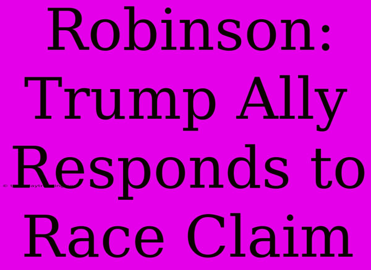 Robinson: Trump Ally Responds To Race Claim