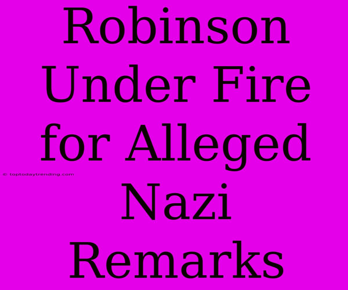 Robinson Under Fire For Alleged Nazi Remarks