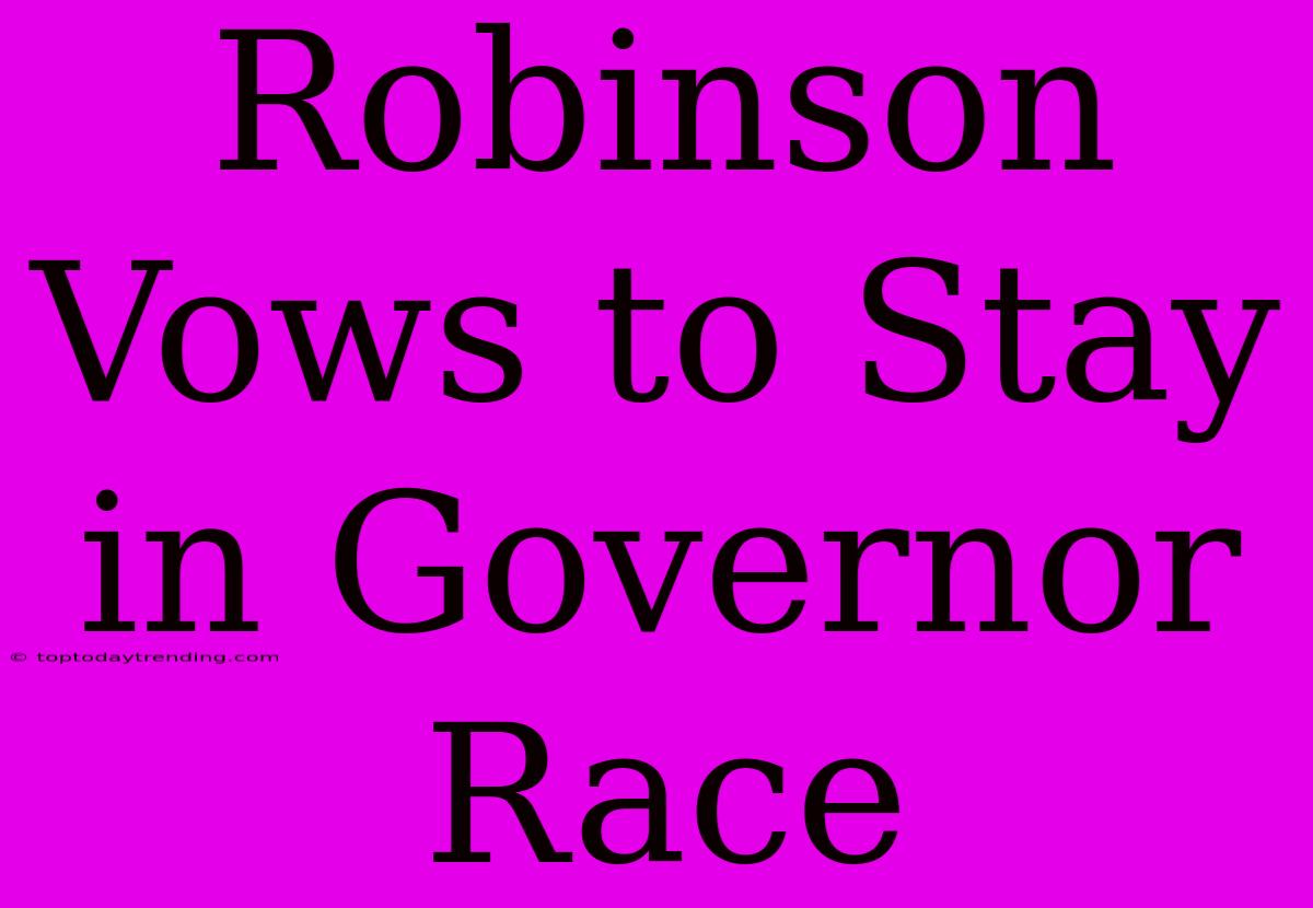 Robinson Vows To Stay In Governor Race