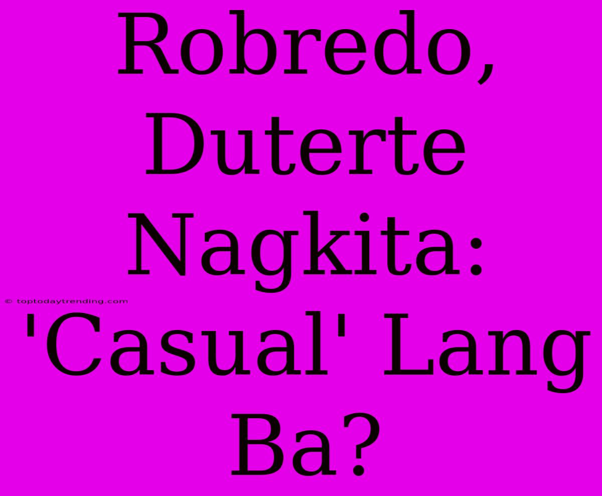 Robredo, Duterte Nagkita: 'Casual' Lang Ba?