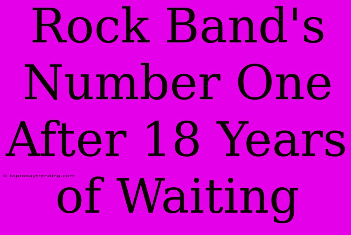 Rock Band's Number One After 18 Years Of Waiting