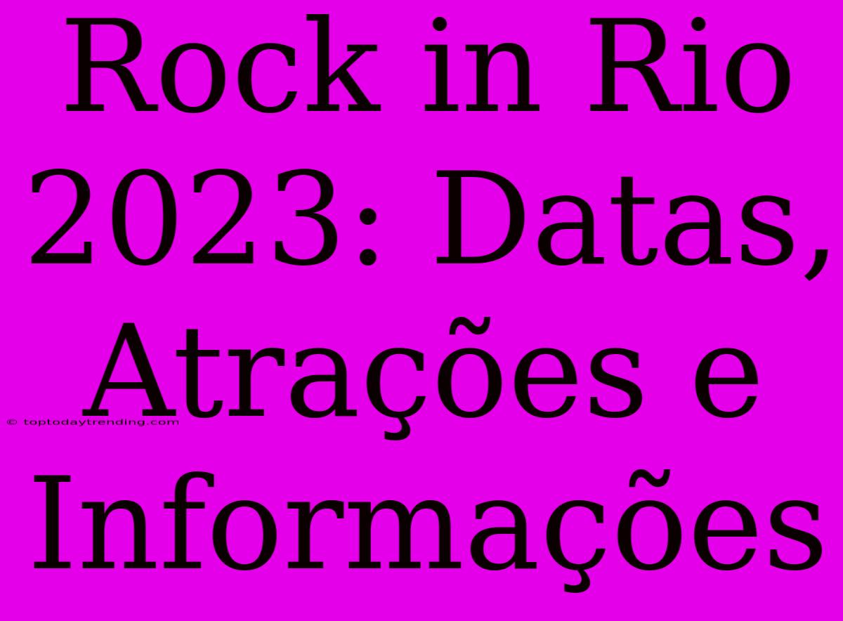 Rock In Rio 2023: Datas, Atrações E Informações