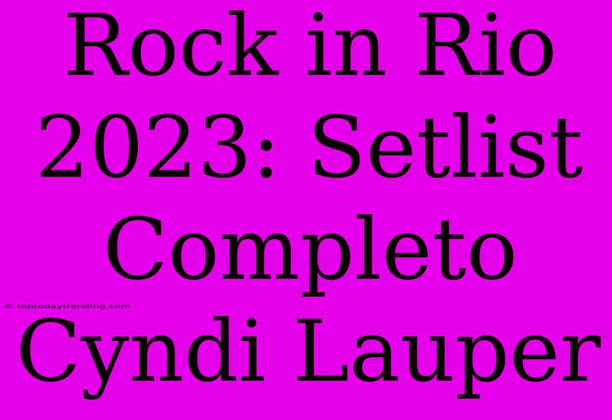 Rock In Rio 2023: Setlist Completo Cyndi Lauper