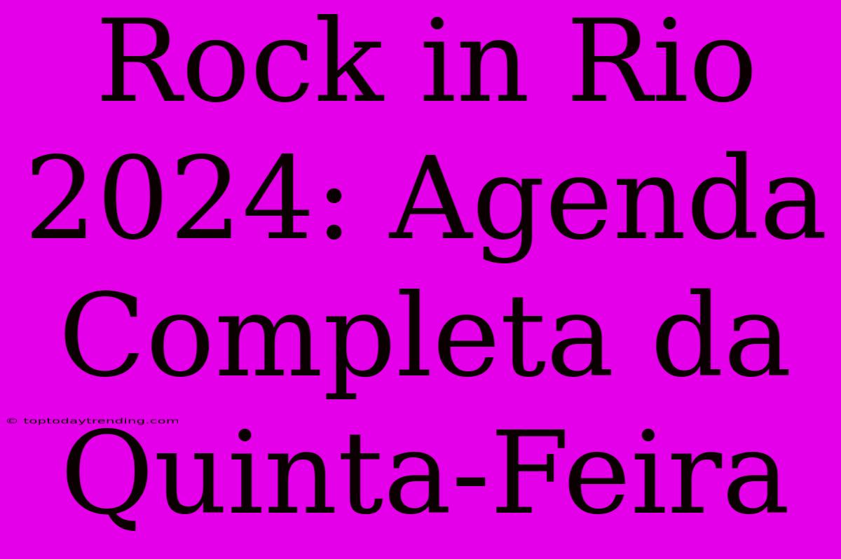 Rock In Rio 2024: Agenda Completa Da Quinta-Feira